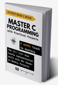 Master C Programming with Practical Projects : 6 weeks track to mastery