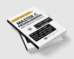 Master C Programming with Practical Projects : 6 weeks track to mastery