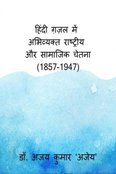 Hindi Gazal Mein Abhivyakt Rashtriya Aur Samajik Chetna (1857-1947) / हिंदी ग़ज़ल में अभिव्यक्त राष्ट्रीय और सामाजिक चेतना (1857-1947)