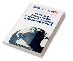 The U.S. Indo-Pacific Strategy &amp; The Prospect of Forging A New Multipolar World