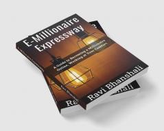 E-Millionaire Expressway : A Guide to Becoming a Millionaire Online Working at Your Comfort