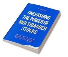 Unleashing the Power of Multibagger Stocks : A Comprehensive Guide to Identifying and Investing in High-Growth Companies