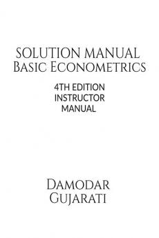 Basic Econometrics 4th Edition Solution Manual by Damodar N Gujarati: Instructor Solution Manual