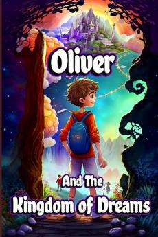 Oliver and the Kingdom of Dreams : Bedtime Short Stories for Kids with Magic adventures and Creatures