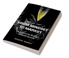 FROM MINDSET TO MARKET : The Blueprint for Building a Profitable Business