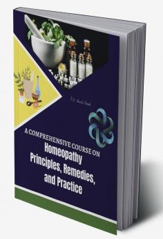 A Comprehensive Course on Homeopathy: Principles Remedies and Practice