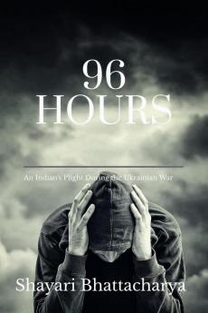 96 HOURS : An Indian's Plight During the Ukrainan War