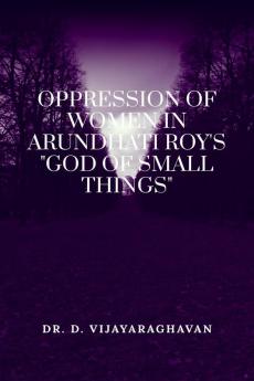 OPPRESSION OF WOMEN IN ARUNDHATI ROY'S GOD OF SMALL THINGS