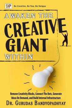 Awaken The Creative Giant Within : Remove Creativity Blocks Connect The Dots Generate Ideas On Demand and Build Internal Infrastructure