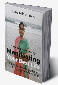 Manifesting Your Best Life : Manifest any thing in your life such as Financial Abundance Better Health and Happier Relationships.