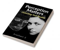 Perception Matters : Unlocking Your Reality