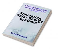 Simulating Solar Energy Systems : A Practical Guide to Solar Energy and Simulation Software