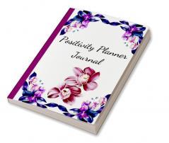 Positivity Planner Journal : Make daily affirmations a habit and start on the path of positivity with this journal.