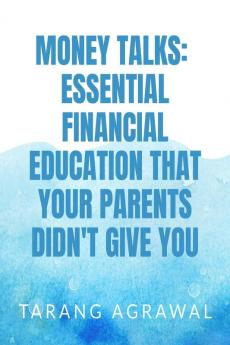 Money Talks: The Essential Financial Education Your Parents Didn't Give You : &quot;Learn the Money Skills You Need to Succeed in Life&quot;