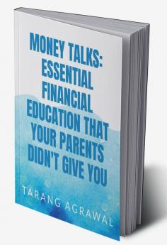 Money Talks: The Essential Financial Education Your Parents Didn't Give You : &quot;Learn the Money Skills You Need to Succeed in Life&quot;