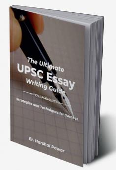 The Ultimate UPSC Essay Writing Guide : Strategies and Techniques for Success