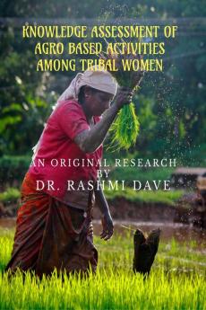 Knowledge Assessment of Agro based activities among tribal women : An original research