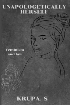 UNAPOLOGETICALLY HERSELF : FEMINISM AND LAW