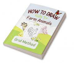 How To Draw Farm Animals : Step-by-Step Grid Drawing Book for Kids Ages 5+ / Simple and Fun Learn to Sketch and Color Cat Dog Cow Horse and More