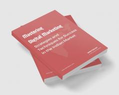 MASTERING DIGITAL MARKETING: STRATEGIES AND TECHNIQUES FOR THE INDIAN MARKET