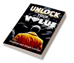 Unlock Your Value : A Practical Guide For Building A Meaningful Life