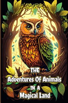 The Adventures of Animals in a Magic Land : Bedtime Short Stories for Kids with Fantasy Creatures and Adventures