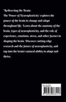 Redirecting the Brain: The Power of Neuroplasticity : Harnessing The Brain's Ability To Transform Your Life