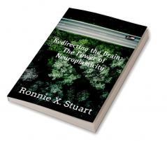 Redirecting the Brain: The Power of Neuroplasticity : Harnessing The Brain's Ability To Transform Your Life