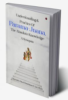 Understanding & Practice Of Parama-Jnana The Absolute Knowledge: A Synopsis