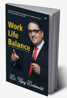 Work Life Balance : How to Achieve Peak Performance in Work and Life