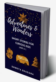 Adventures &amp; Wonders : Short Stories For Curios Kids