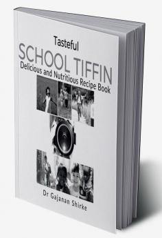 Tasteful SCHOOL Tiffin : Delicious and Nutritious Recipe Book