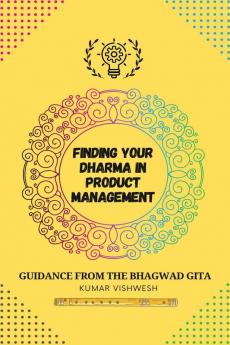 Finding Your Dharma in Product Management : Guidance from the Bhagavad Gita