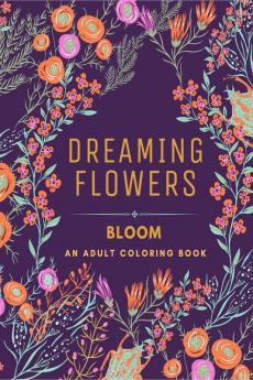 Dreaming Flowers BLOOM. An Adult Coloring Book for Women : Over 50 Prints of Beautiful Relaxing Flowers | A Floral and Nature Coloring Book for Adult and Patterns | Stress and Anxiety Relief