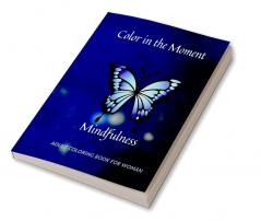 Color in the Moment : Mindfulness Adult Coloring Book For Women: Anti Stress and Anxiety Relief