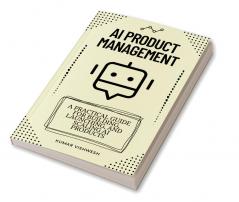 AI Product Management : A Practical Guide for Building Launching and Scaling AI Products