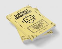 AI Product Management : A Practical Guide for Building Launching and Scaling AI Products