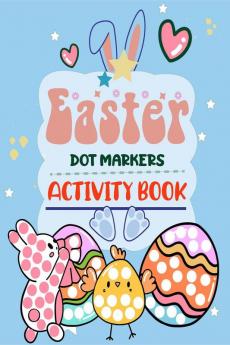 Easter Dot Markers Activity Book : Adorable and Fun Big Dot Coloring Book Easy Guided Big Dots Great Gift for Boys and Girls Toddler and Preschool Kids