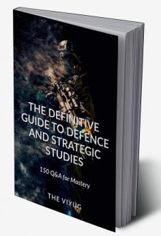 The Definitive Guide to Defence and Strategic Studies : 150 Q&amp;A for Mastery