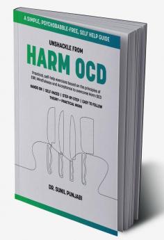 Unshackle from Harm OCD : Practical self-help exercises based on the principles of ERP Mindfulness and Acceptance to overcome Harm OCD