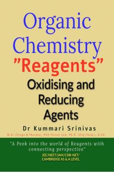 Organic Chemistry - &quot;Reagents&quot; Oxidising and Reducing Agents : &quot;A peek into the world of Reagents with connecting prospective&quot;