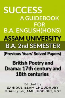 Success A Guidebook For B.A English(Hons) B.A. 2Nd Semester Assam University : British Poetry And Drama: 17Th Century And 18Th Centuries B.A 2Nd Semester Assam University