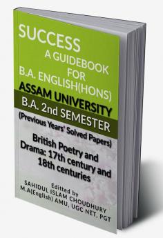 Success A Guidebook For B.A English(Hons) B.A. 2Nd Semester Assam University : British Poetry And Drama: 17Th Century And 18Th Centuries B.A 2Nd Semester Assam University