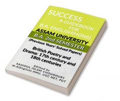 Success A Guidebook For B.A English(Hons) B.A. 2Nd Semester Assam University : British Poetry And Drama: 17Th Century And 18Th Centuries B.A 2Nd Semester Assam University