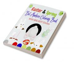 Easter &amp; Spring Dot Markers Coloring Book : Easy Activity Book with BIG DOTS Circles for Ages 2+ | Basket Stuffers for Toddlers and Preschoolers | Do a Dot Holidays Activities for Boys and Girls