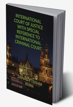 INTERNATIONAL COURT OF JUSTICE WITH SPECIAL REFERENCE TO INTERNATIONAL CRIMINAL COURT