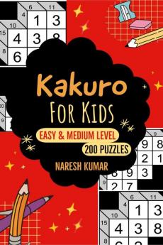 Kakuro for Kids : Easy & Medium Level (200 Puzzles With Solution)