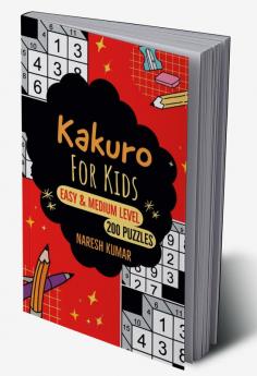 Kakuro for Kids : Easy & Medium Level (200 Puzzles With Solution)