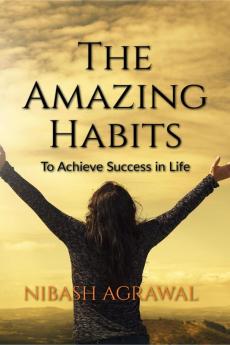 The Amazing Habits : To Achieve Success in Life