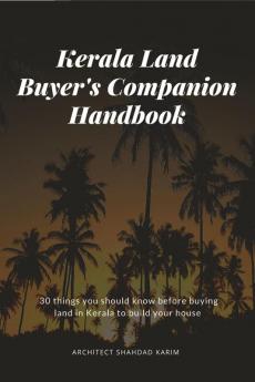 Kerala Land Buyer'S Companion Handbook : 30 Things You Should Know Before Buying Land In Kerala To Build Your House